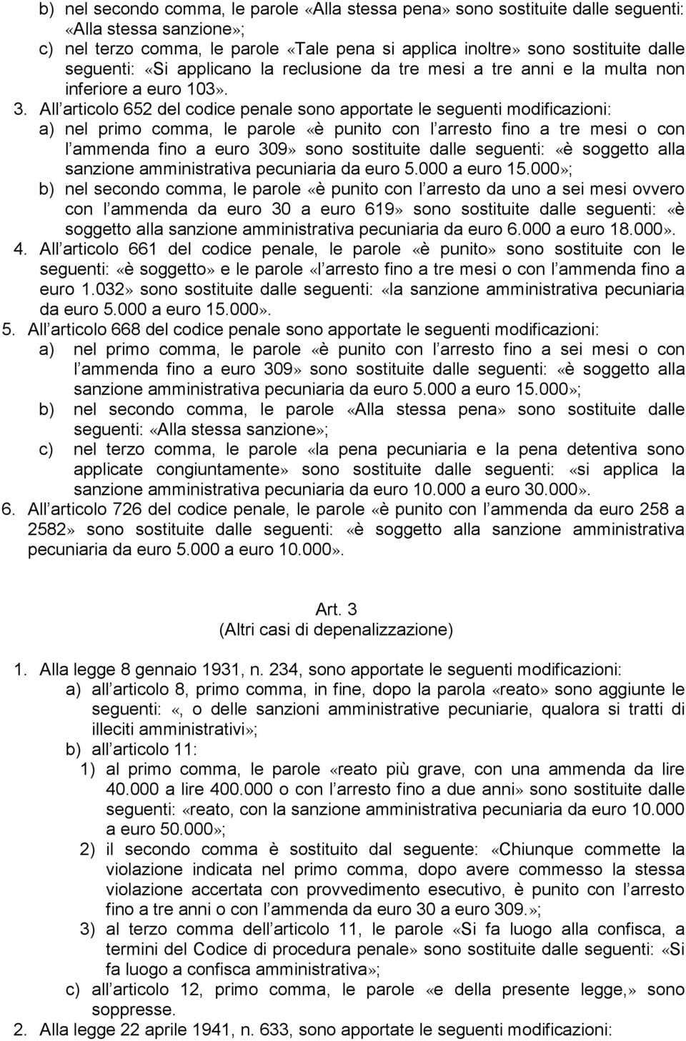 All articolo 652 del codice penale sono apportate le seguenti modificazioni: a) nel primo comma, le parole «è punito con l arresto fino a tre mesi o con l ammenda fino a euro 309» sono sostituite