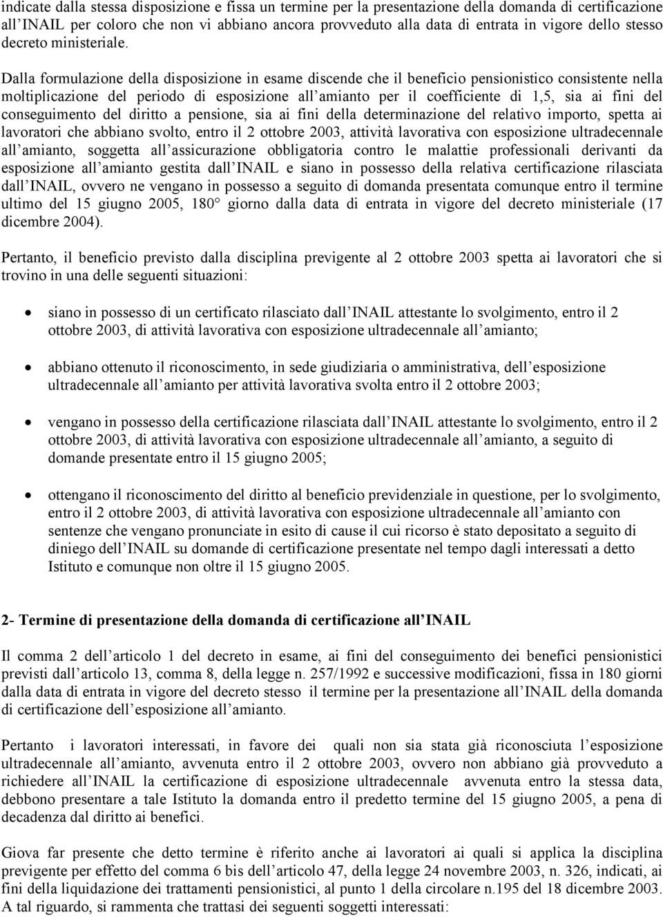 Dalla formulazione della disposizione in esame discende che il beneficio pensionistico consistente nella moltiplicazione del periodo di esposizione all amianto per il coefficiente di 1,5, sia ai fini