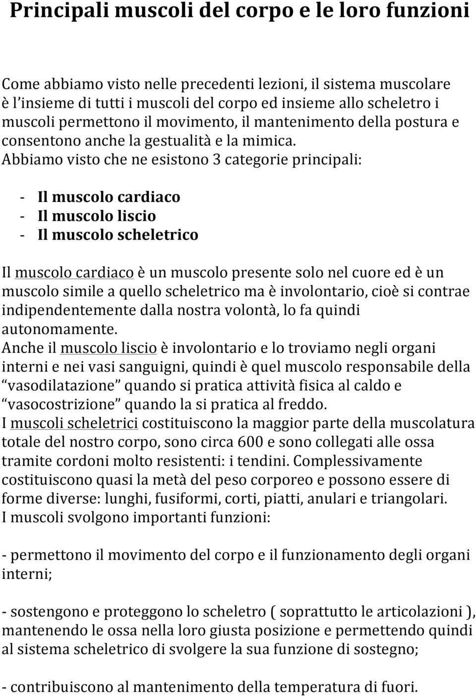 Abbiamo visto che ne esistono 3 categorie principali: - Il muscolo cardiaco - Il muscolo liscio - Il muscolo scheletrico Il muscolo cardiaco è un muscolo presente solo nel cuore ed è un muscolo