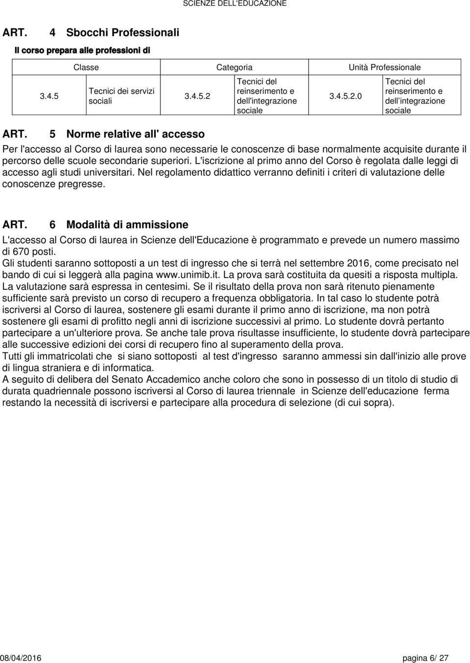 0 Tcnici dl rinsrimnto dll intgrazion social 5 Norm rlativ all' accsso Pr l'accsso al Corso di laura sono ncssari l conoscnz di bas normalmnt acquisit durant il prcorso dll scuol scondari supriori.