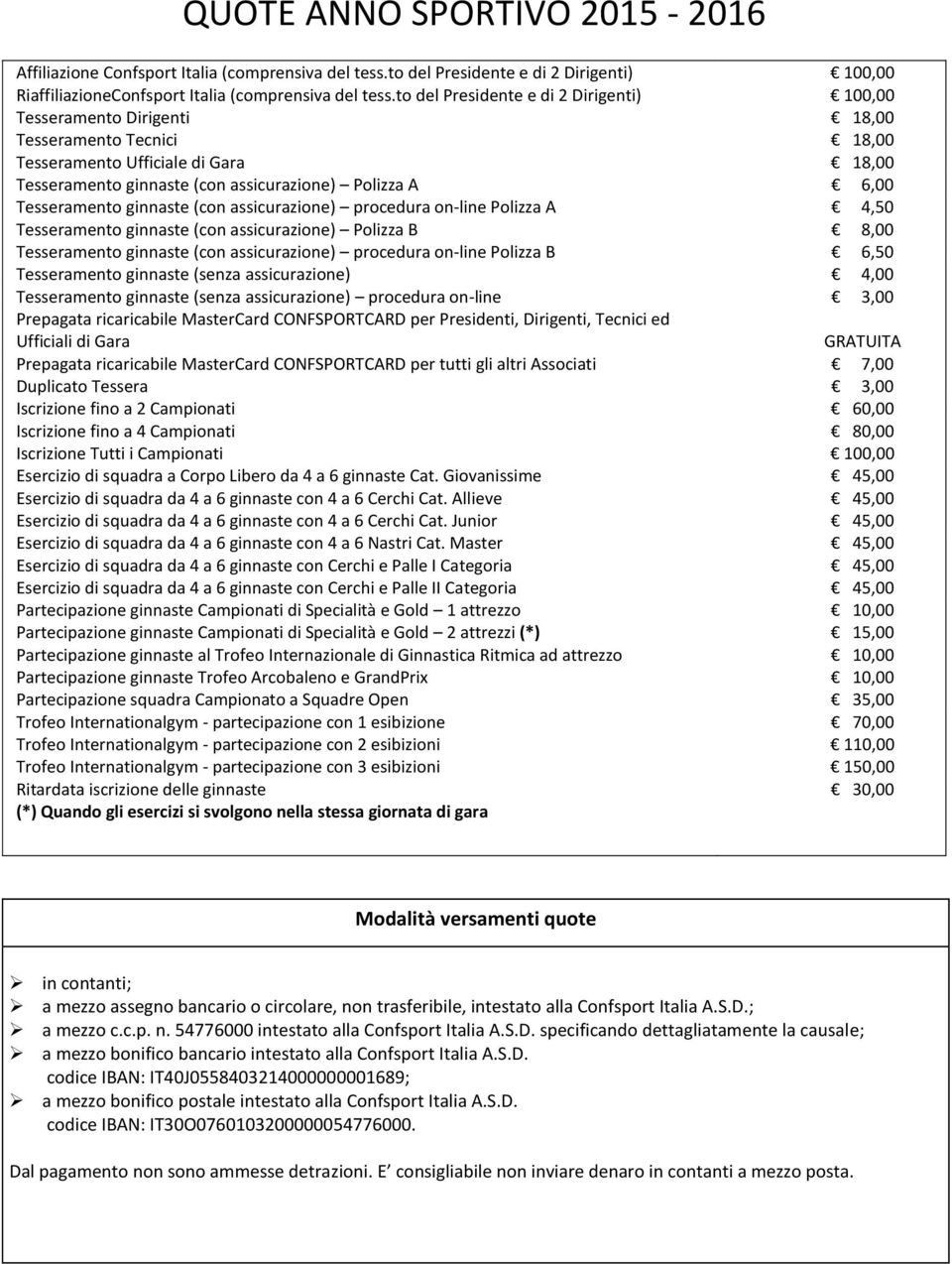 Tesseramento ginnaste (con assicurazione) procedura on-line Polizza A 4,50 Tesseramento ginnaste (con assicurazione) Polizza B 8,00 Tesseramento ginnaste (con assicurazione) procedura on-line Polizza