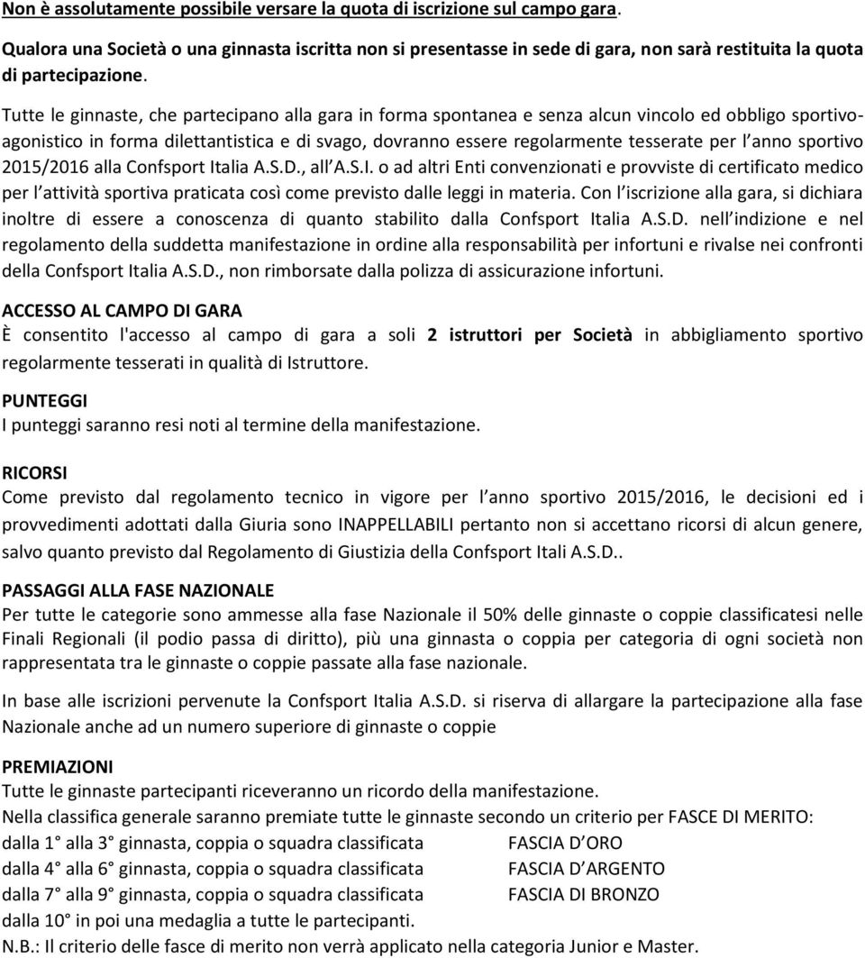 Tutte le ginnaste, che partecipano alla gara in forma spontanea e senza alcun vincolo ed obbligo sportivoagonistico in forma dilettantistica e di svago, dovranno essere regolarmente tesserate per l