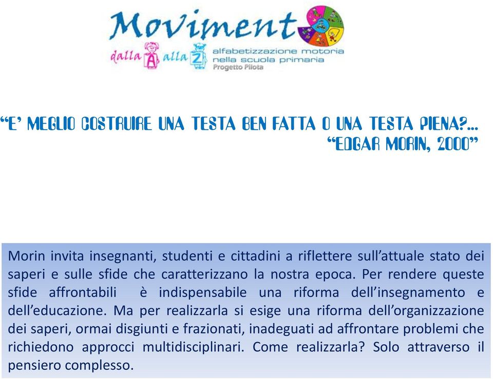 caratterizzano la nostra epoca. Per rendere queste sfide affrontabili è indispensabile una riforma dell insegnamento e dell educazione.