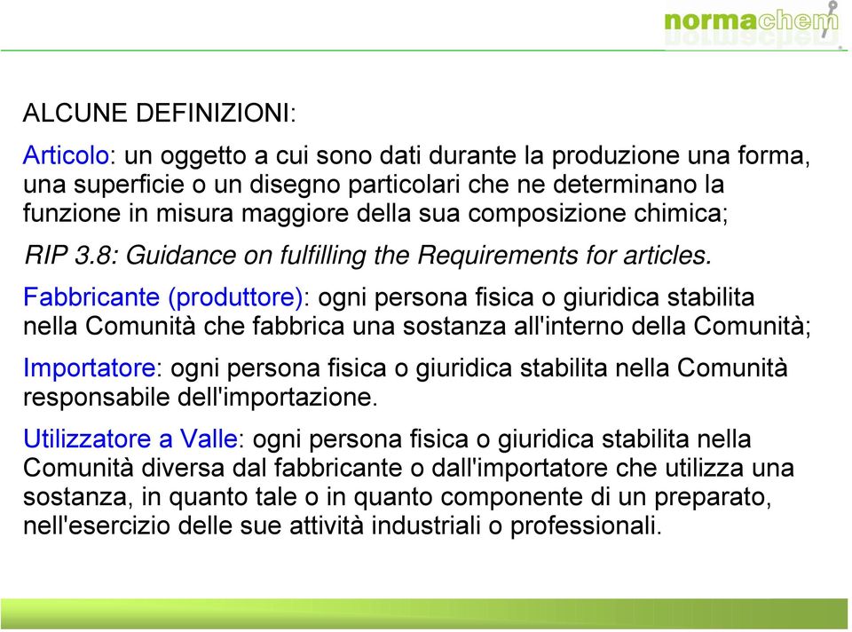 Fabbricante (produttore): ogni persona fisica o giuridica stabilita nella Comunità che fabbrica una sostanza all'interno della Comunità; Importatore: ogni persona fisica o giuridica stabilita