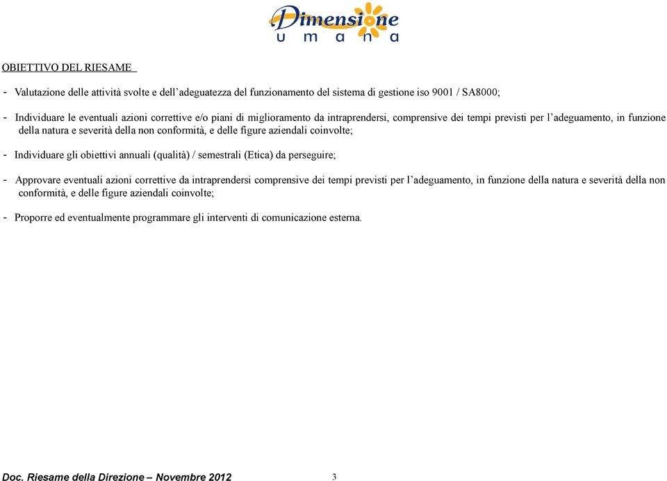 obiettivi annuali (qualità) / semestrali (Etica) da perseguire; - Approvare eventuali azioni correttive da intraprendersi comprensive dei tempi previsti per l adeguamento, in funzione della