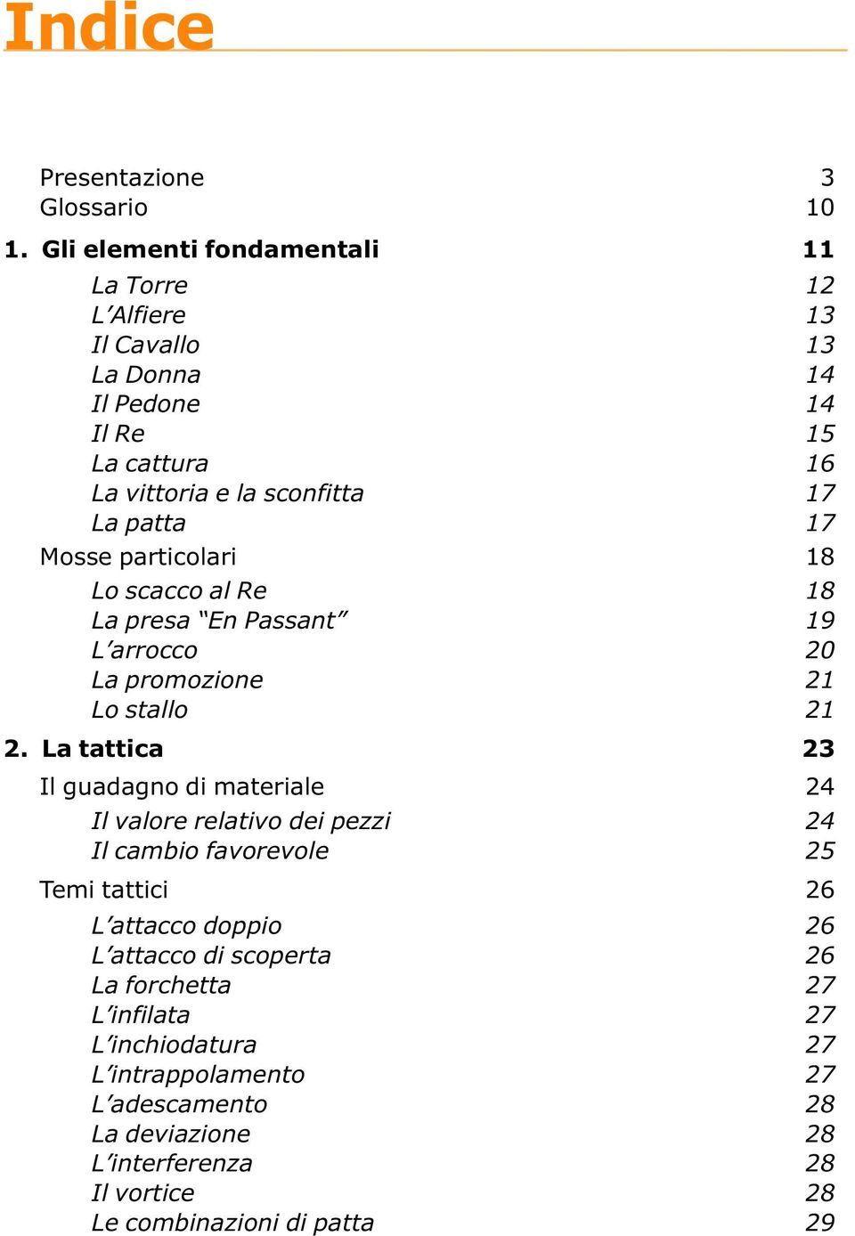 17 Mosse particolari 18 Lo scacco al Re 18 La presa En Passant 19 L arrocco 20 La promozione 21 Lo stallo 21 2.