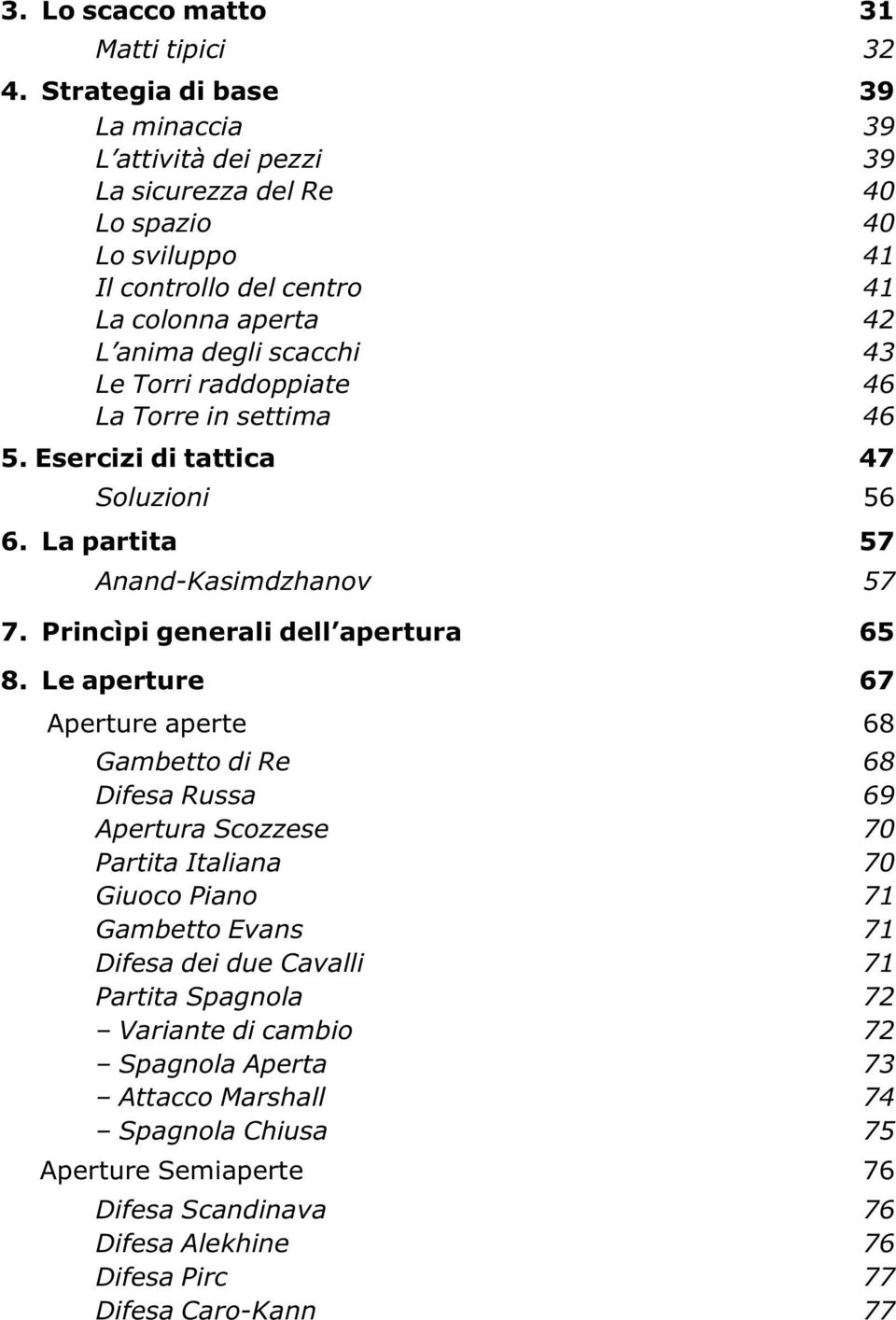 Torri raddoppiate 46 La Torre in settima 46 5. Esercizi di tattica 47 Soluzioni 56 6. La partita 57 Anand-Kasimdzhanov 57 7. Princìpi generali dell apertura 65 8.