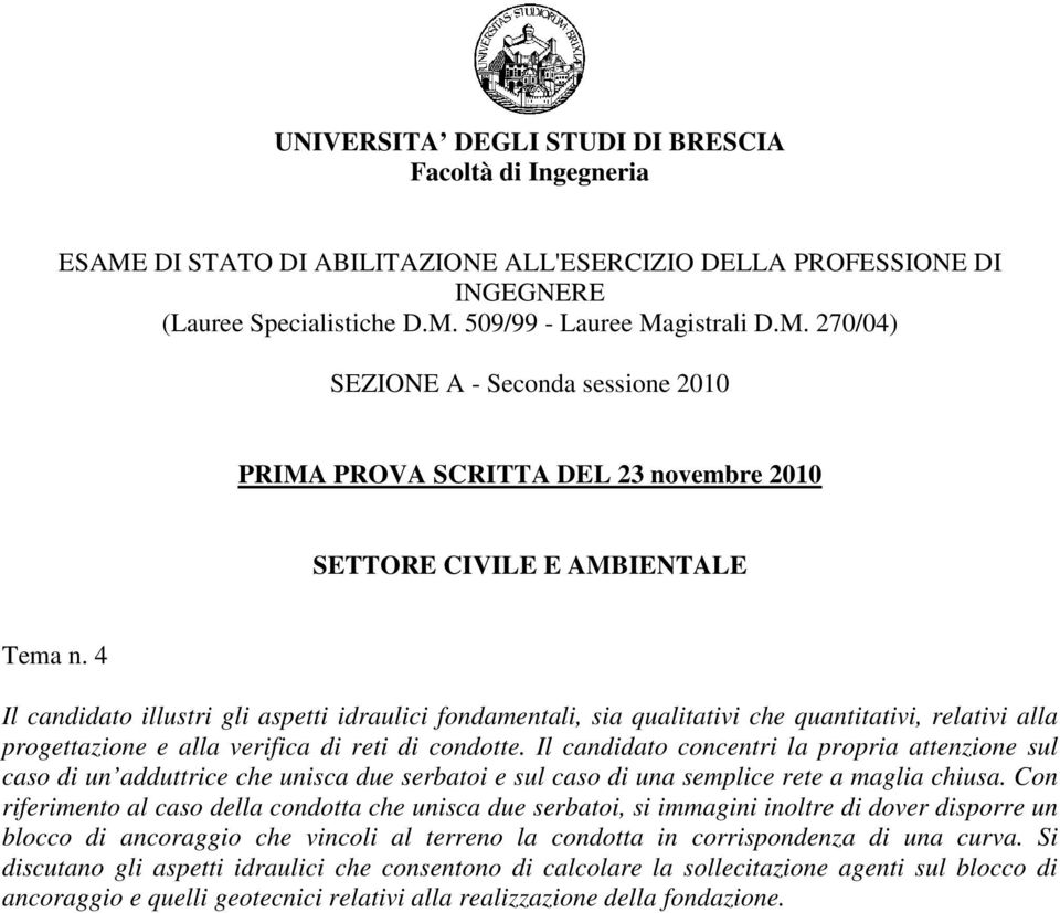 Il candidato concentri la propria attenzione sul caso di un adduttrice che unisca due serbatoi e sul caso di una semplice rete a maglia chiusa.