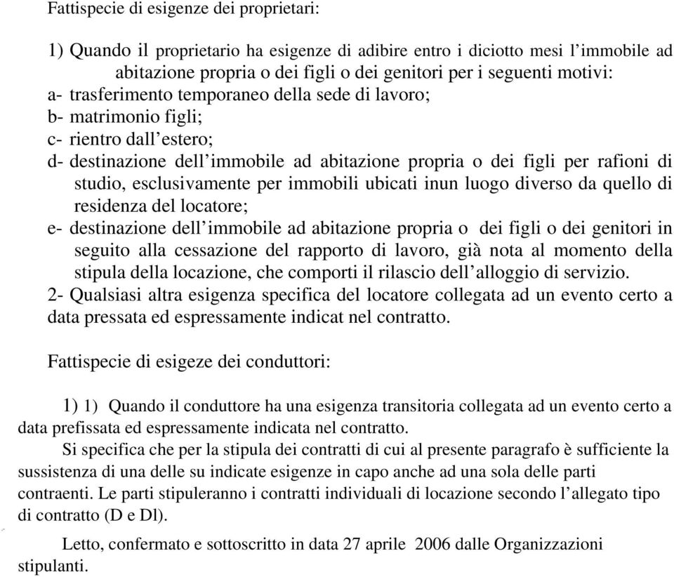 immobili ubicati inun luogo diverso da quello di residenza del locatore; e- destinazione dell immobile ad abitazione propria o dei figli o dei genitori in seguito alla cessazione del rapporto di