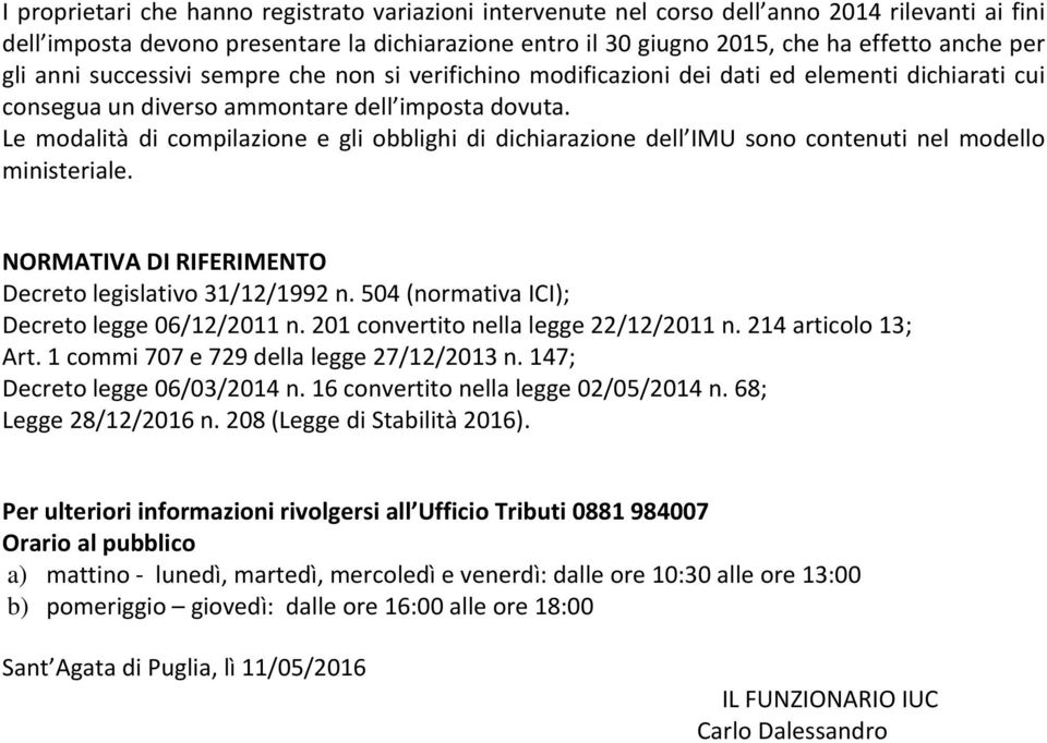 Le modalità di compilazione e gli obblighi di dichiarazione dell IMU sono contenuti nel modello ministeriale. NORMATIVA DI RIFERIMENTO Decreto legislativo 31/12/1992 n.