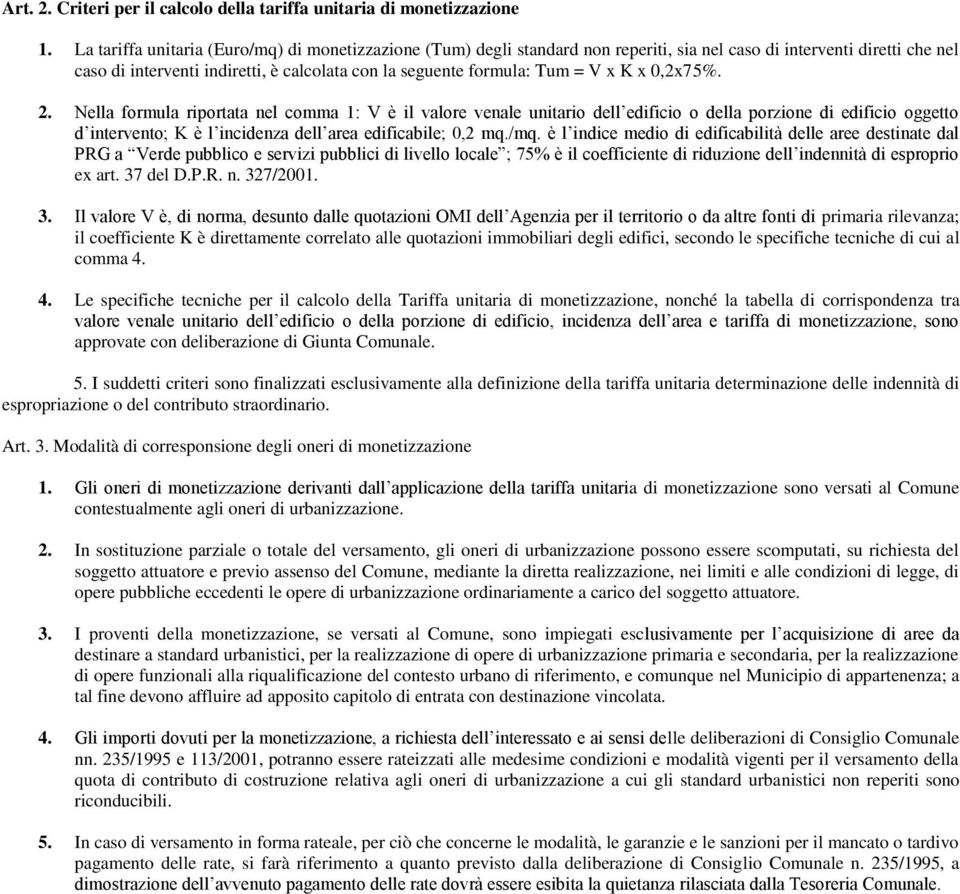 V x K x 0,2x75%. 2. Nella formula riportata nel comma 1: V è il valore venale unitario dell edificio o della porzione di edificio oggetto d intervento; K è l incidenza dell area edificabile; 0,2 mq.