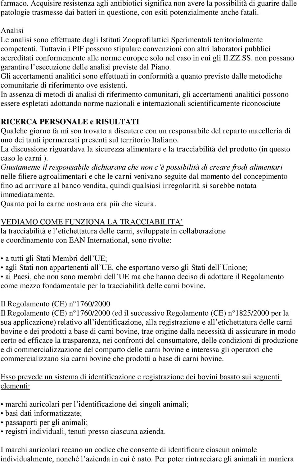 Tuttavia i PIF possono stipulare convenzioni con altri laboratori pubblici accreditati conformemente alle norme europee solo nel caso in cui gli II.ZZ.SS.