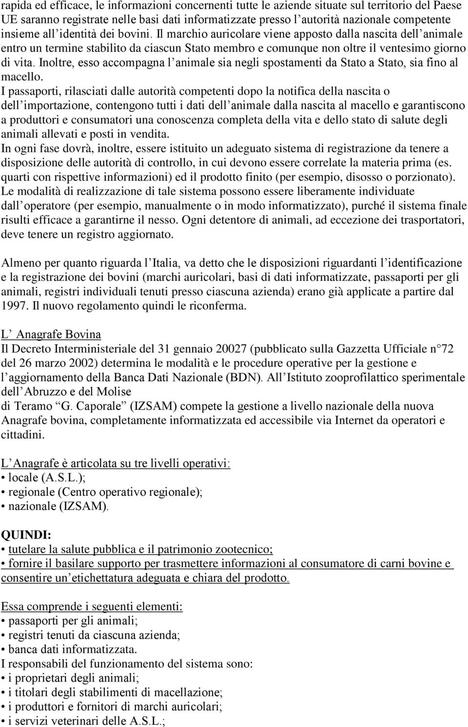 Inoltre, esso accompagna l animale sia negli spostamenti da Stato a Stato, sia fino al macello.