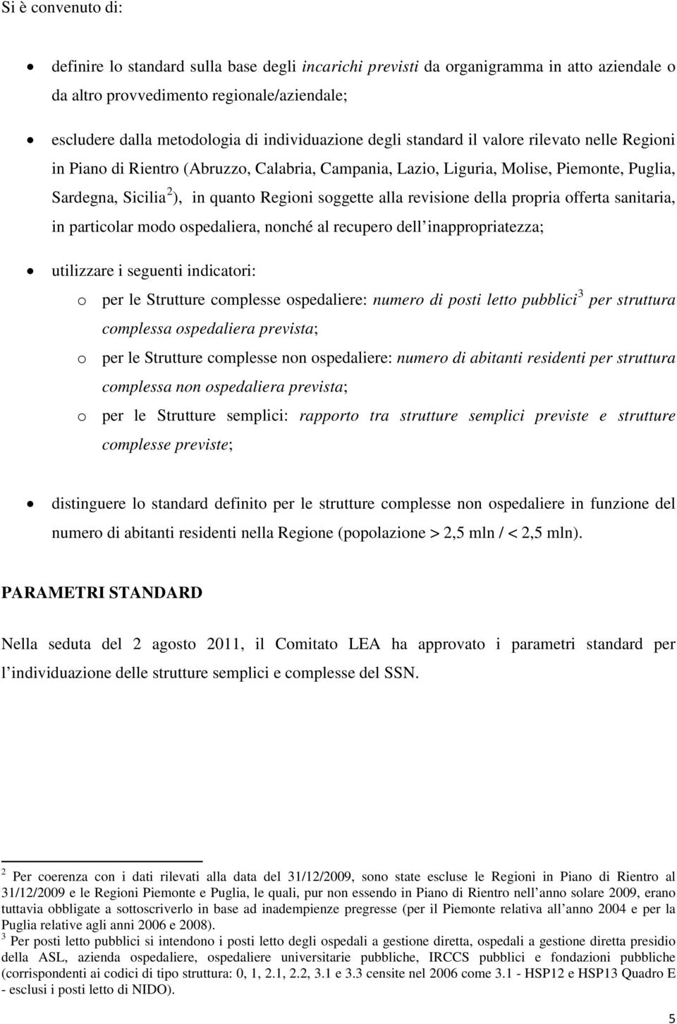 soggette alla revisione della propria offerta sanitaria, in particolar modo ospedaliera, nonché al recupero dell inappropriatezza; utilizzare i seguenti indicatori: o per le Strutture complesse