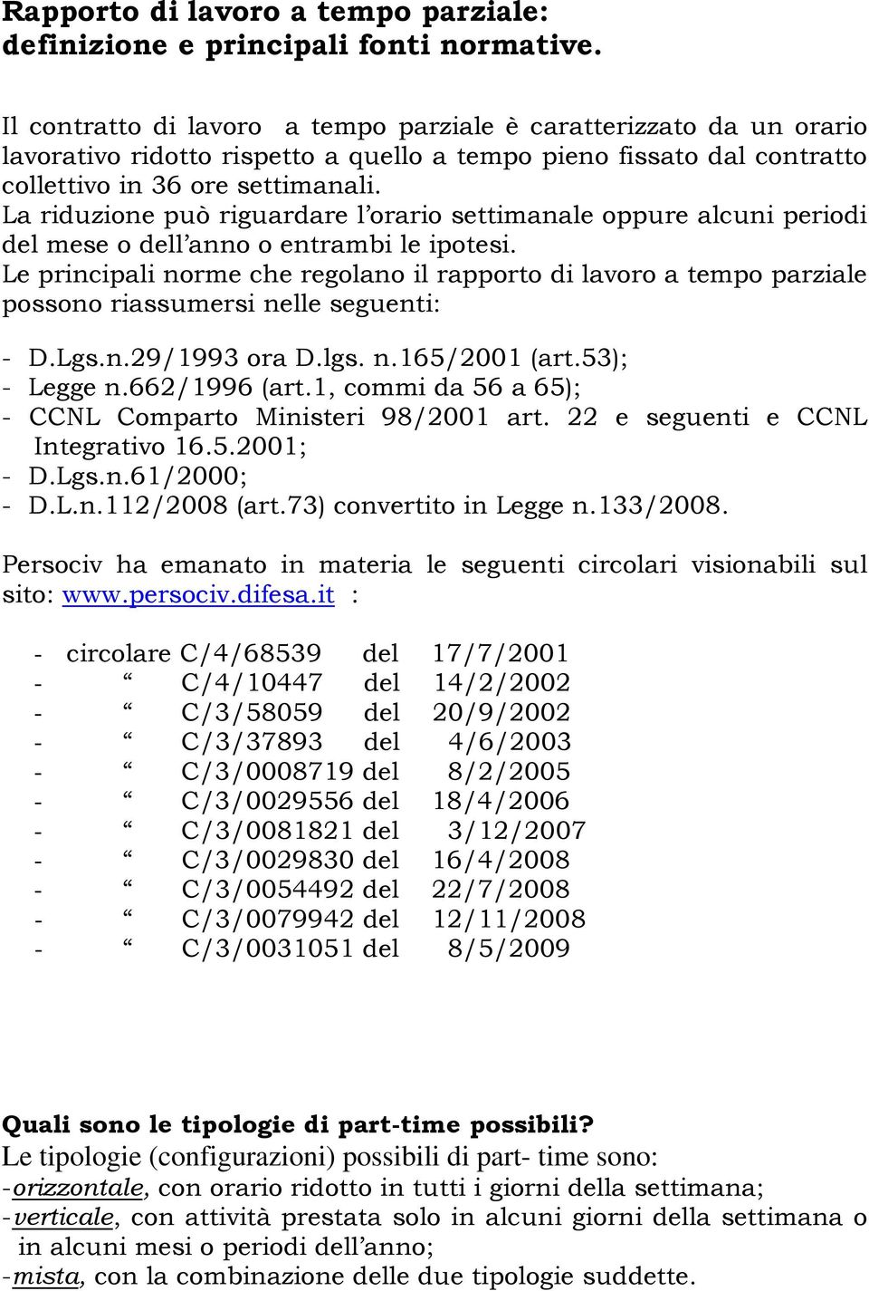 La riduzione può riguardare l orario settimanale oppure alcuni periodi del mese o dell anno o entrambi le ipotesi.