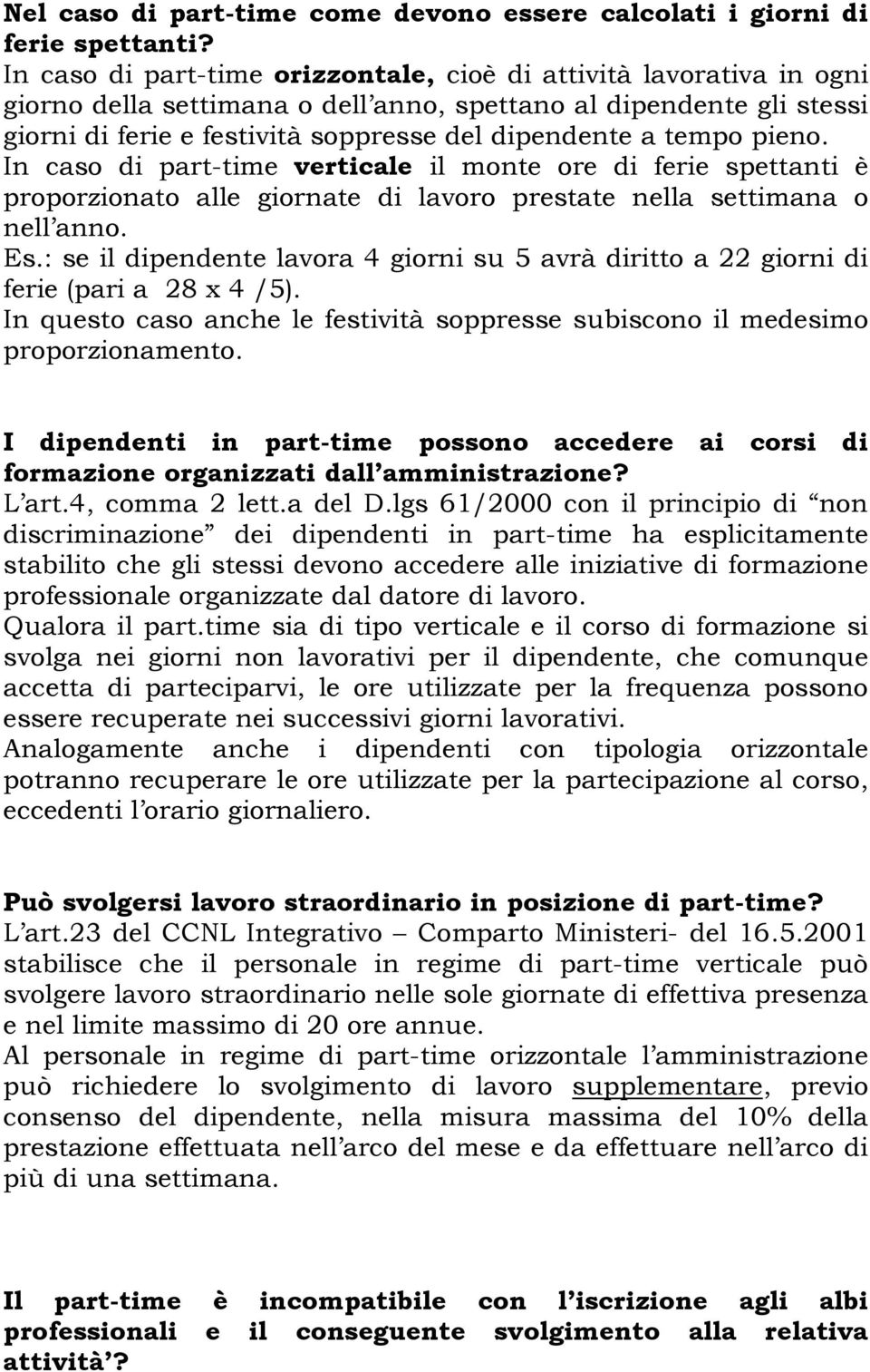 tempo pieno. In caso di part-time verticale il monte ore di ferie spettanti è proporzionato alle giornate di lavoro prestate nella settimana o nell anno. Es.