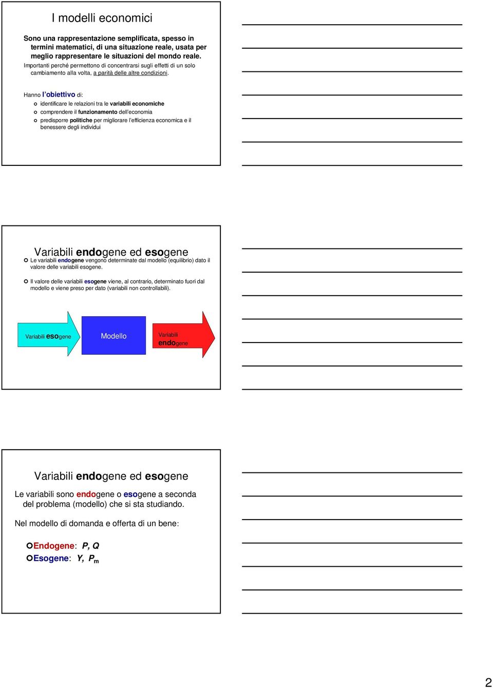 Hanno l obiettivo di: identificare le relazioni tra le variabili economiche comprendere il funzionamento dell economia predisporre politiche per migliorare l efficienza economica e il benessere degli