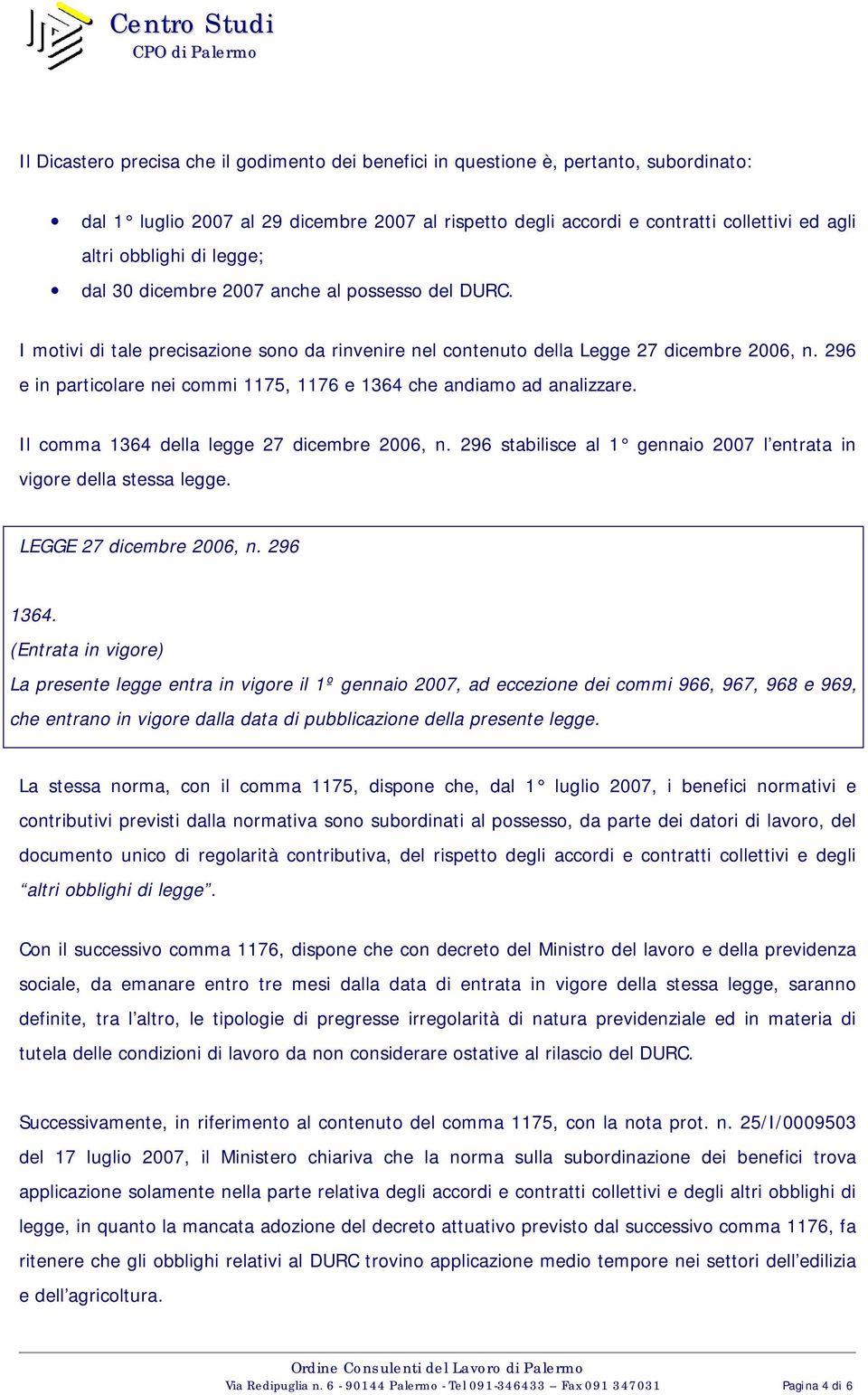 296 e in particolare nei commi 1175, 1176 e 1364 che andiamo ad analizzare. Il comma 1364 della legge 27 dicembre 2006, n. 296 stabilisce al 1 gennaio 2007 l entrata in vigore della stessa legge.