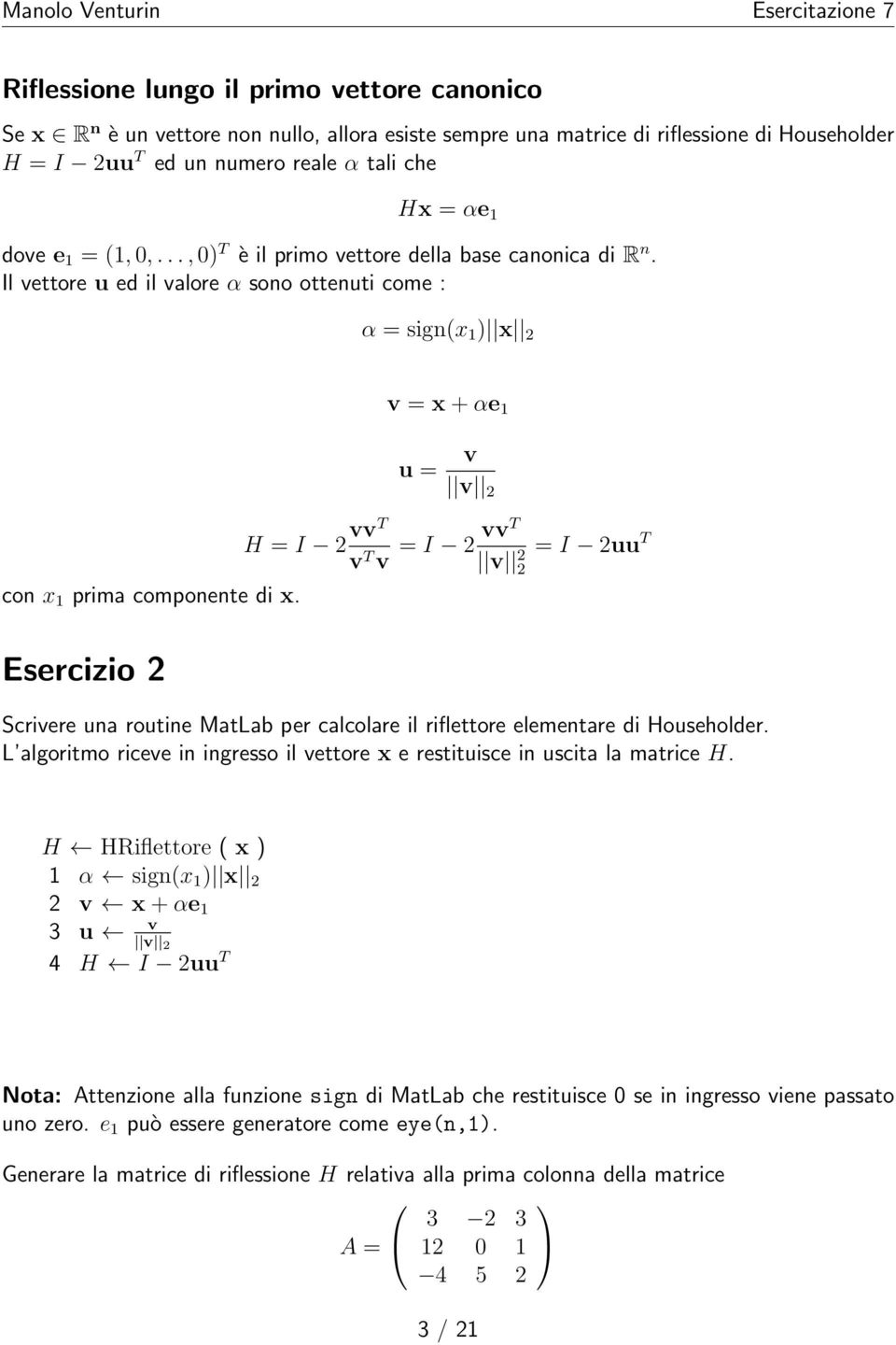 Il vettore u ed il valore α sono ottenuti come : α = sign(x 1 ) x 2 v = x + αe 1 u = v v 2 H = I 2 vvt v T v = I 2 vvt v 2 2 con x 1 prima componente di x.