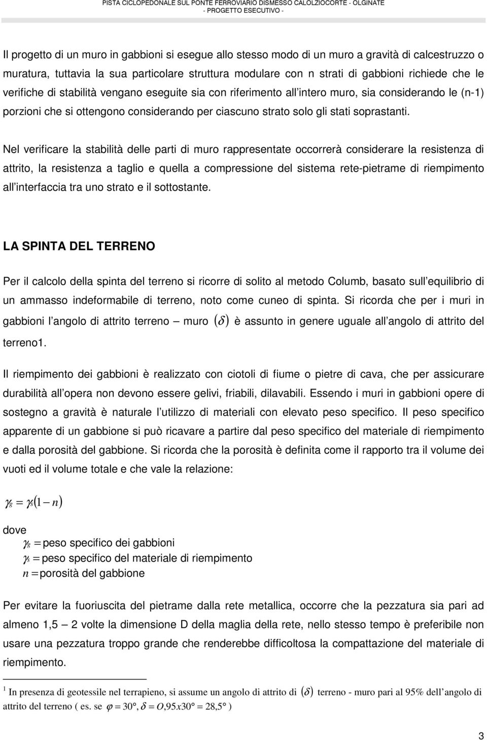 Nel verificare la stabilità delle parti di muro rappresentate occorrerà considerare la resistenza di attrito, la resistenza a taglio e quella a compressione del sistema rete-pietrame di riempimento