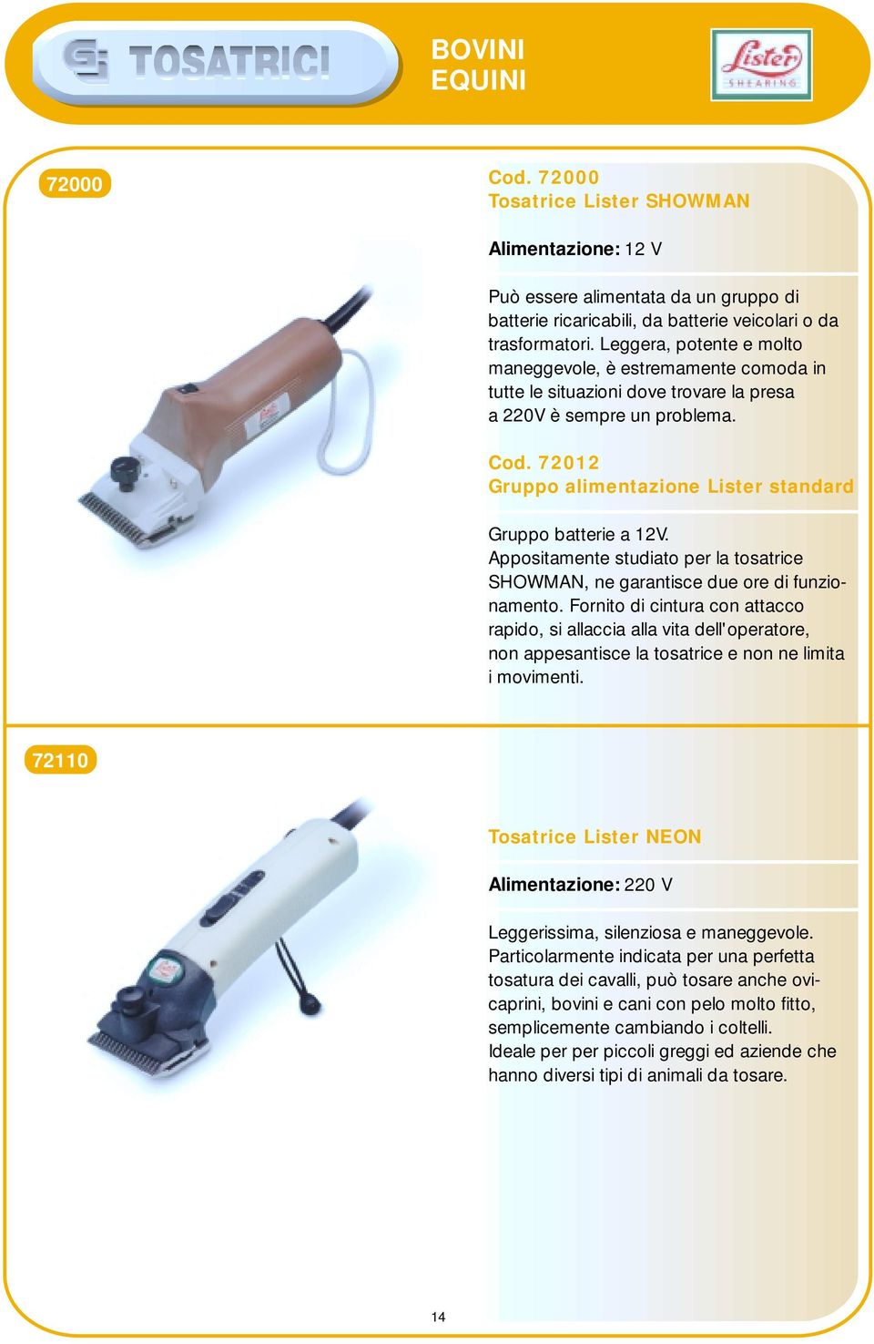 72012 Gruppo alimentazione Lister standard Gruppo batterie a 12V. Appositamente studiato per la tosatrice SHOWMAN, ne garantisce due ore di funzionamento.