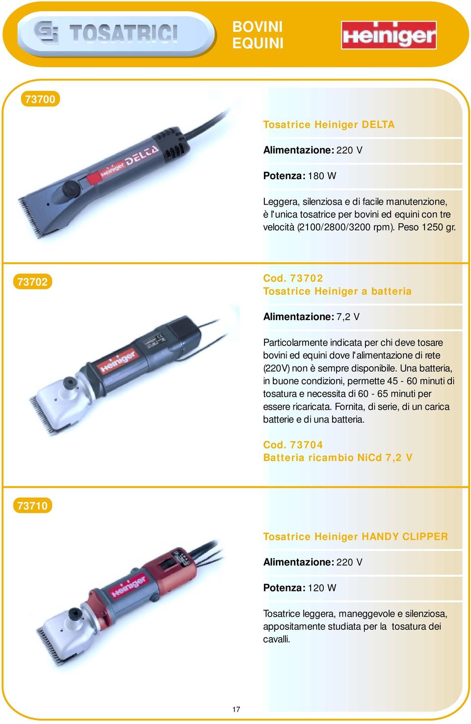 73702 Tosatrice Heiniger a batteria Alimentazione: 7,2 V Particolarmente indicata per chi deve tosare bovini ed equini dove l'alimentazione di rete (220V) non è sempre disponibile.