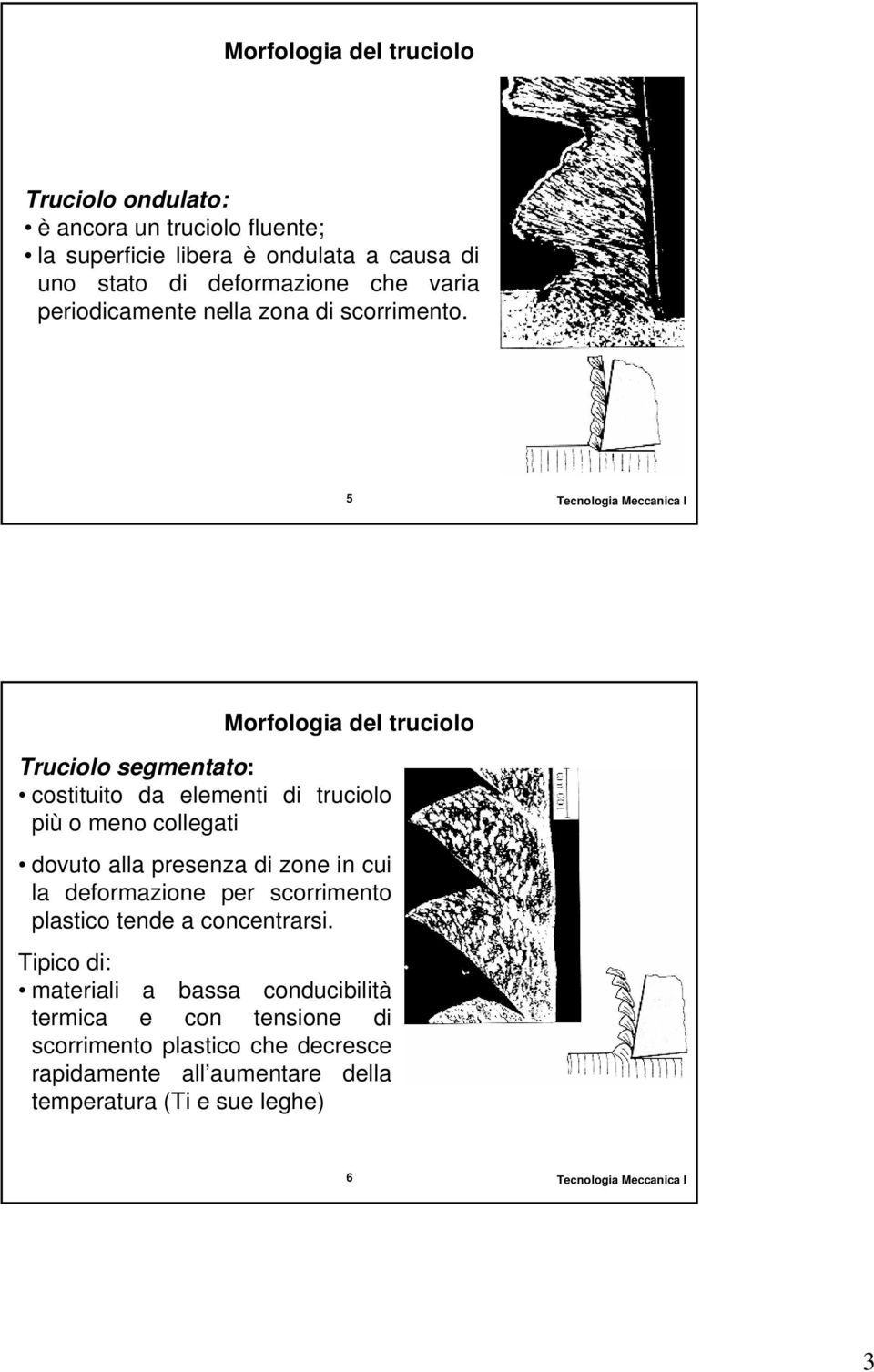 5 Morfologia del truiolo Truiolo segmentato: ostituito da elementi di truiolo più o meno ollegati dovuto alla presenza di zone in ui