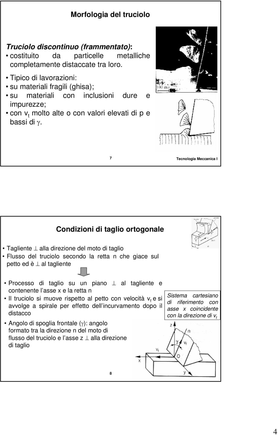 7 Condizioni di taglio ortogonale Tagliente alla direzione del moto di taglio Flusso del truiolo seondo la retta n he giae sul petto ed è al tagliente Proesso di taglio su un piano al tagliente e