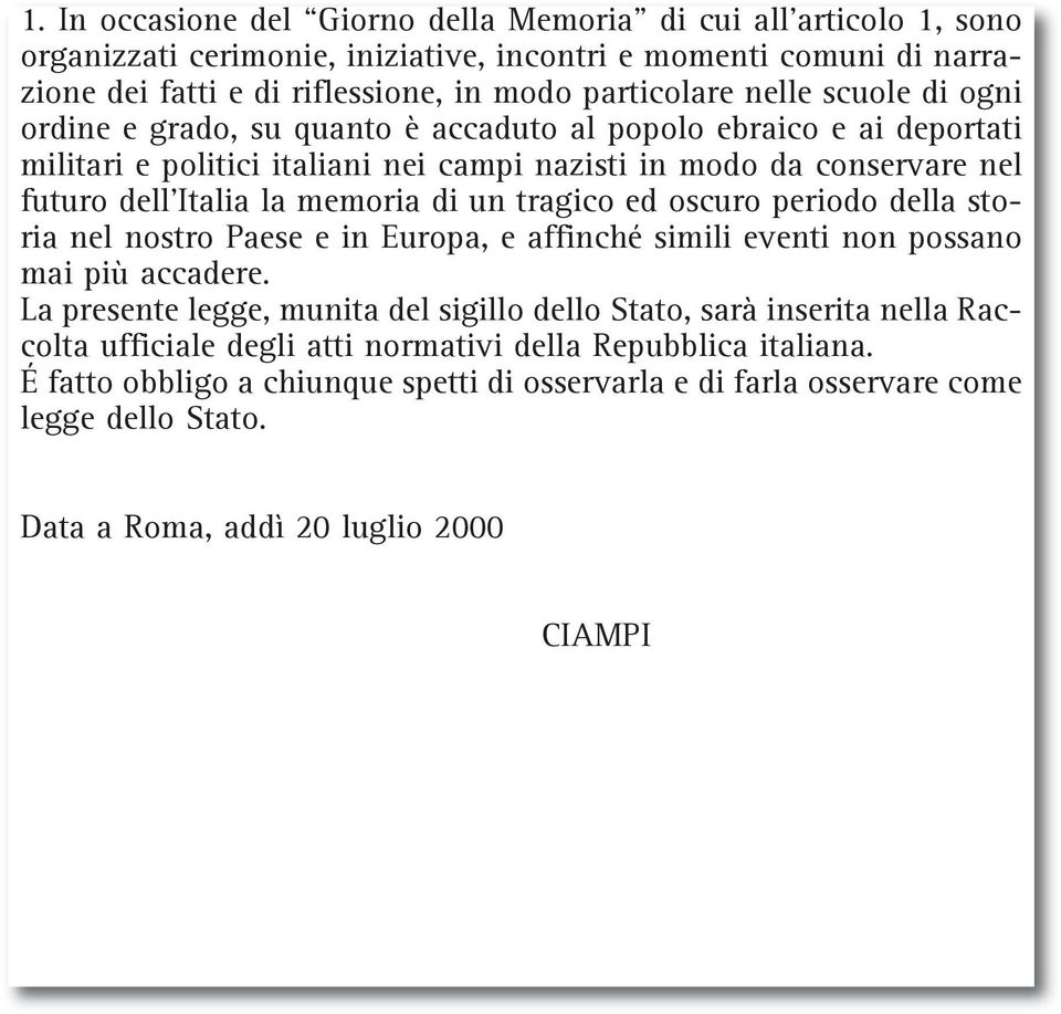 un tragico ed oscuro periodo della storia nel nostro Paese e in Europa, e affinché simili eventi non possano mai più accadere.