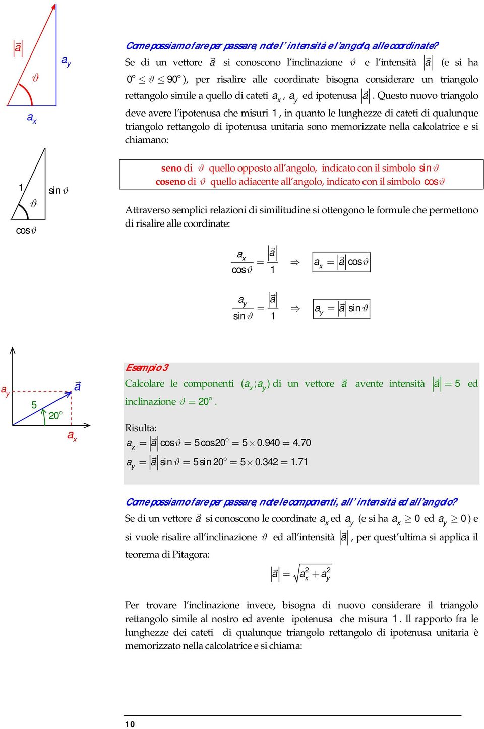 Questo nuovo trinolo deve vere l ipotenus che misuri, in qunto le lunhezze di cteti di qulunque trinolo rettnolo di ipotenus unitri sono memorizzte nell clcoltrice e si chimno: cos sin seno di quello