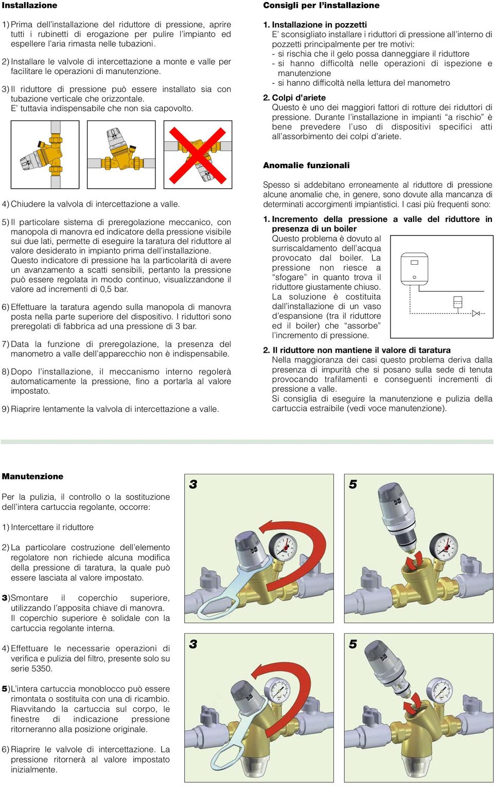 E tuttavia indispensabile che non sia capovolto. Consigli per l installazione.