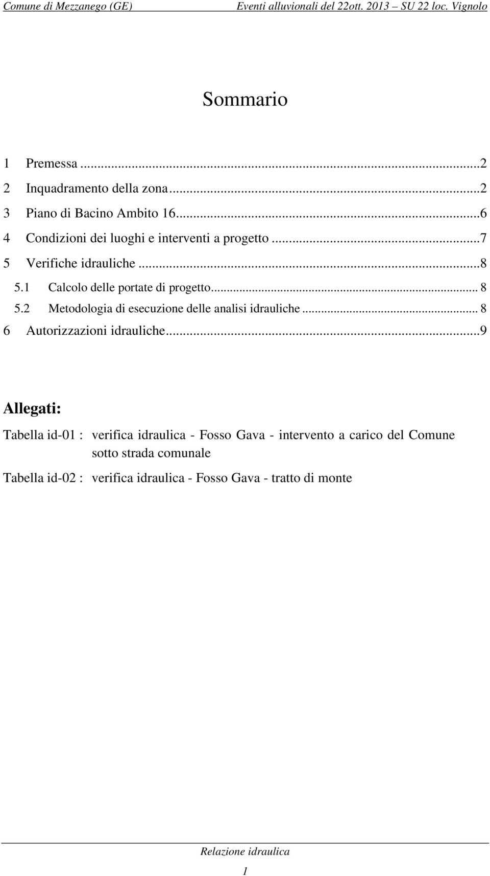 .. 8 5.2 Metodologia di esecuzione delle analisi idrauliche... 8 6 Autorizzazioni idrauliche.