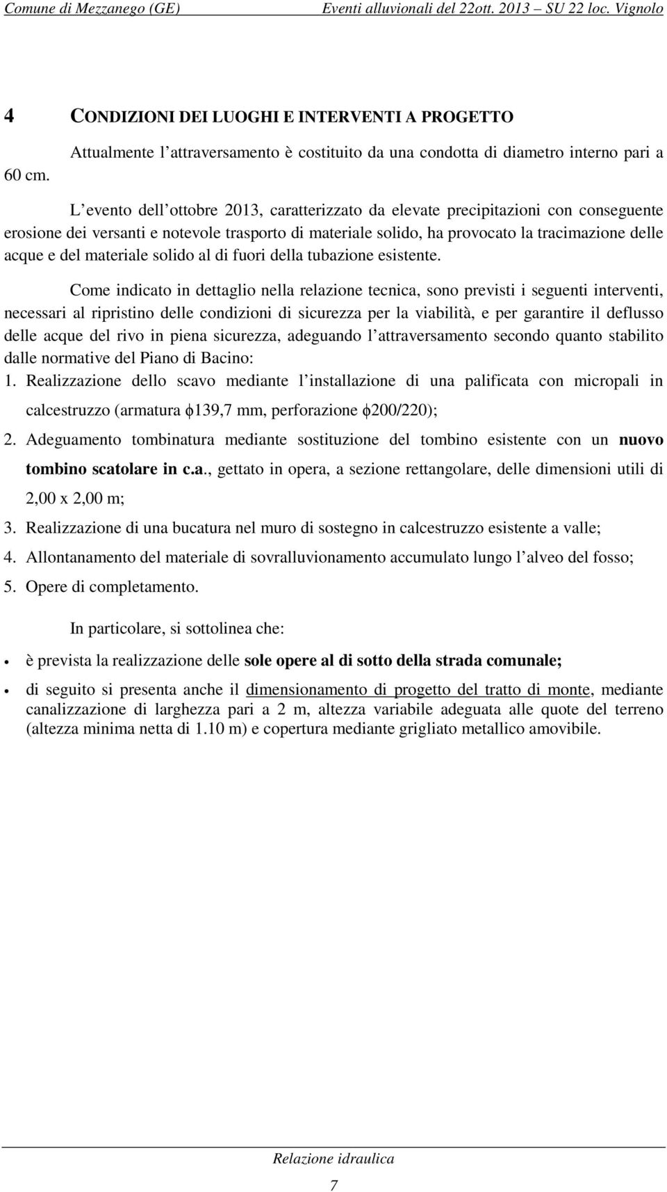 notevole trasporto di materiale solido, ha provocato la tracimazione delle acque e del materiale solido al di fuori della tubazione esistente.