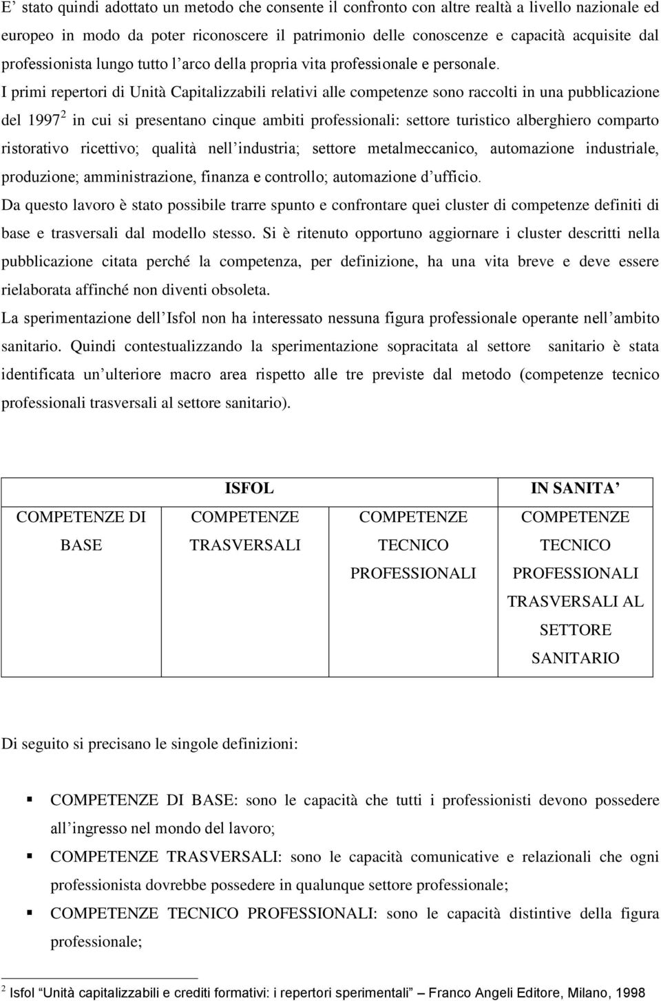 I primi repertori di Unità Capitalizzabili relativi alle competenze sono raccolti in una pubblicazione del 1997 2 in cui si presentano cinque ambiti professionali: settore turistico alberghiero