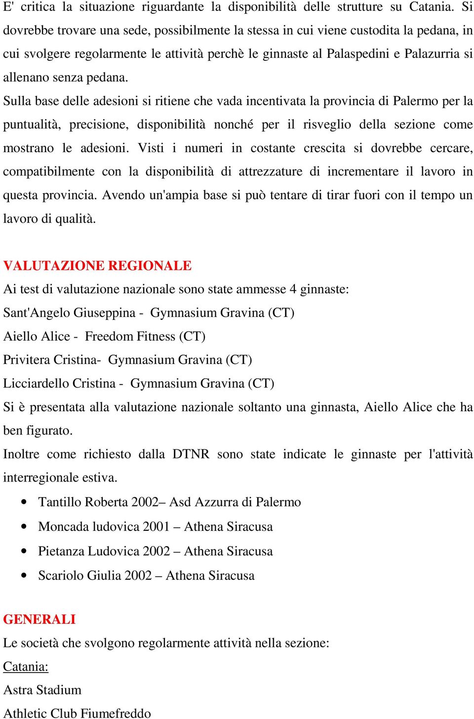 pedana. Sulla base delle adesioni si ritiene che vada incentivata la provincia di Palermo per la puntualità, precisione, disponibilità nonché per il risveglio della sezione come mostrano le adesioni.