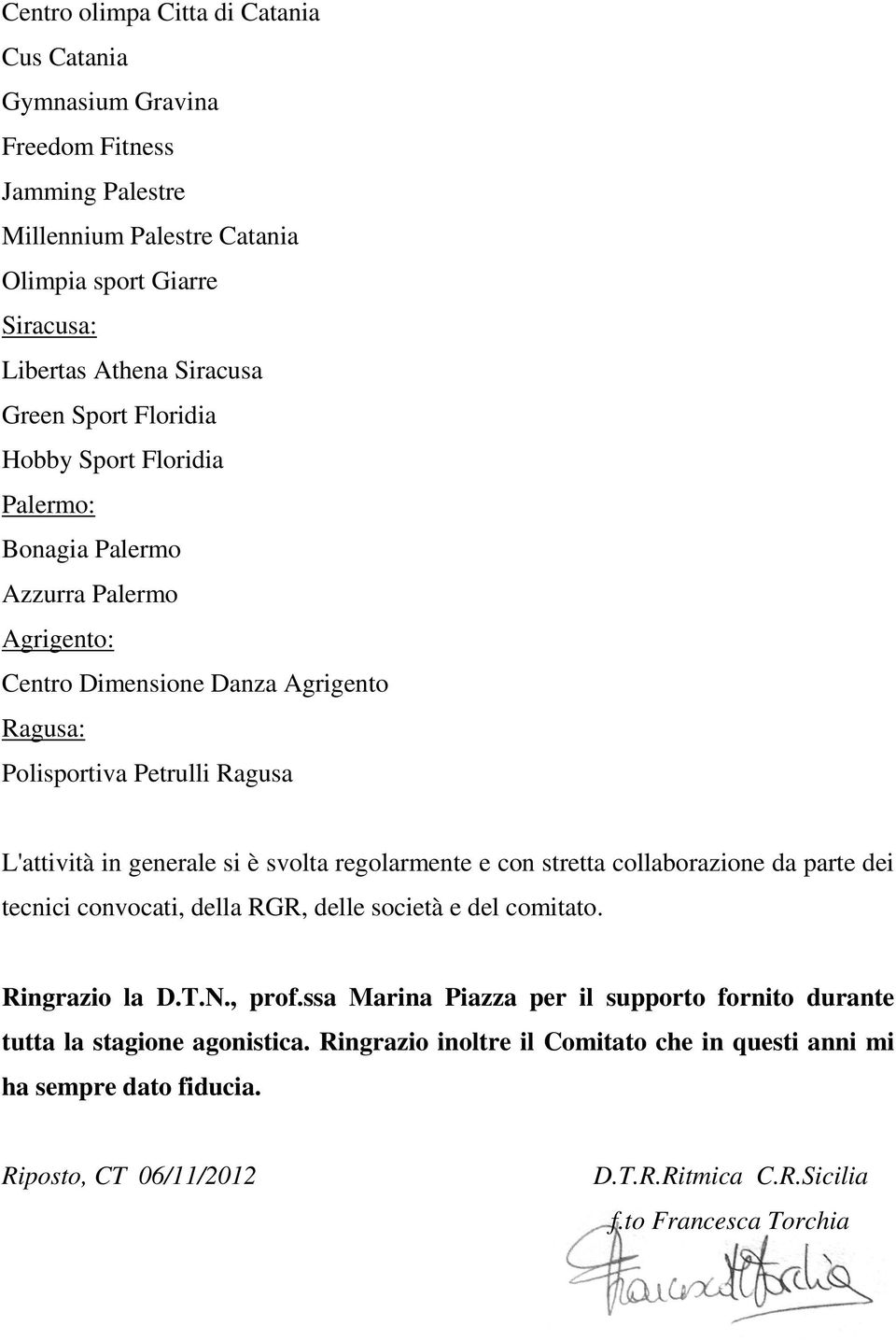 svolta regolarmente e con stretta collaborazione da parte dei tecnici convocati, della RGR, delle società e del comitato. Ringrazio la D.T.N., prof.