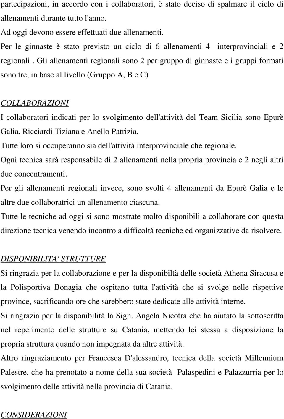 Gli allenamenti regionali sono per gruppo di ginnaste e i gruppi formati sono tre, in base al livello (Gruppo A, B e C) COLLABORAZIONI I collaboratori indicati per lo svolgimento dell'attività del