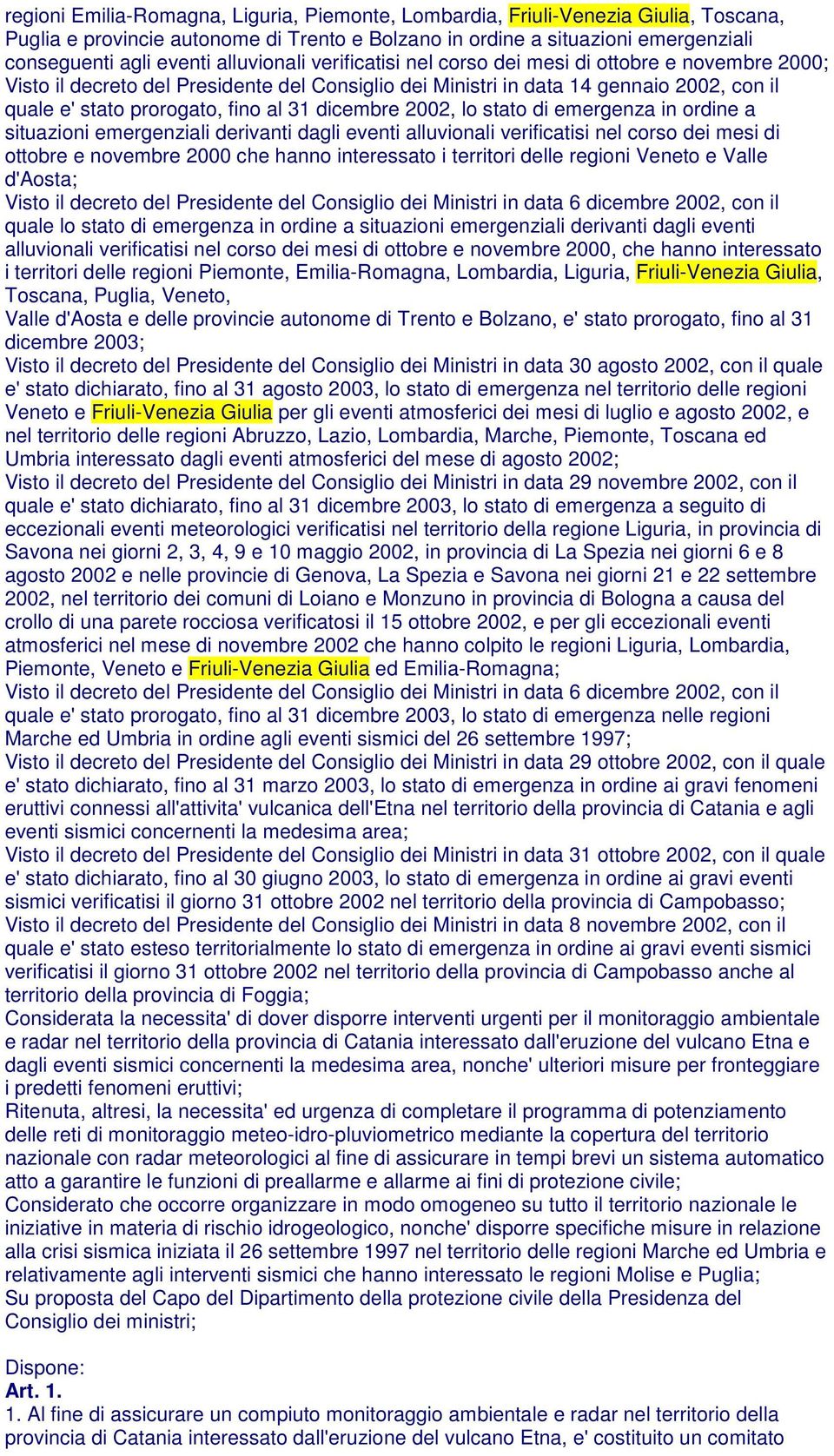 dicembre 2002, lo stato di emergenza in ordine a situazioni emergenziali derivanti dagli eventi alluvionali verificatisi nel corso dei mesi di ottobre e novembre 2000 che hanno interessato i