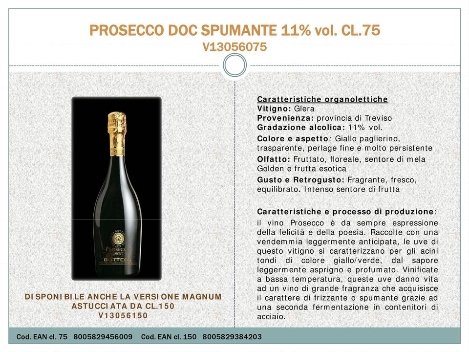 equilibrato. Intenso sentore di frutta DISPONIBILE ANCHE LA VERSIONE MAGNUM ASTUCCIATA DA CL.150 V13056150 il vino Prosecco è da sempre espressione della felicità e della poesia.