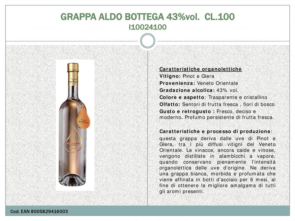 questa grappa deriva dalle uve di Pinot e Glera, tra i più diffusi vitigni del Veneto Orientale.