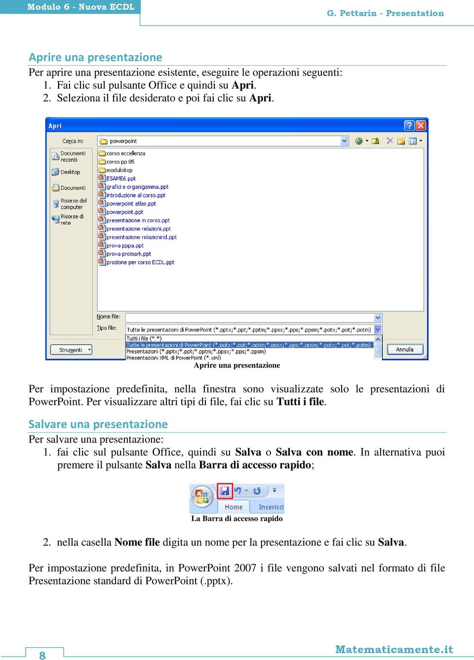 Per visualizzare altri tipi di file, fai clic su Tutti i file. Salvare una presentazione Per salvare una presentazione: 1. fai clic sul pulsante Office, quindi su Salva o Salva con nome.