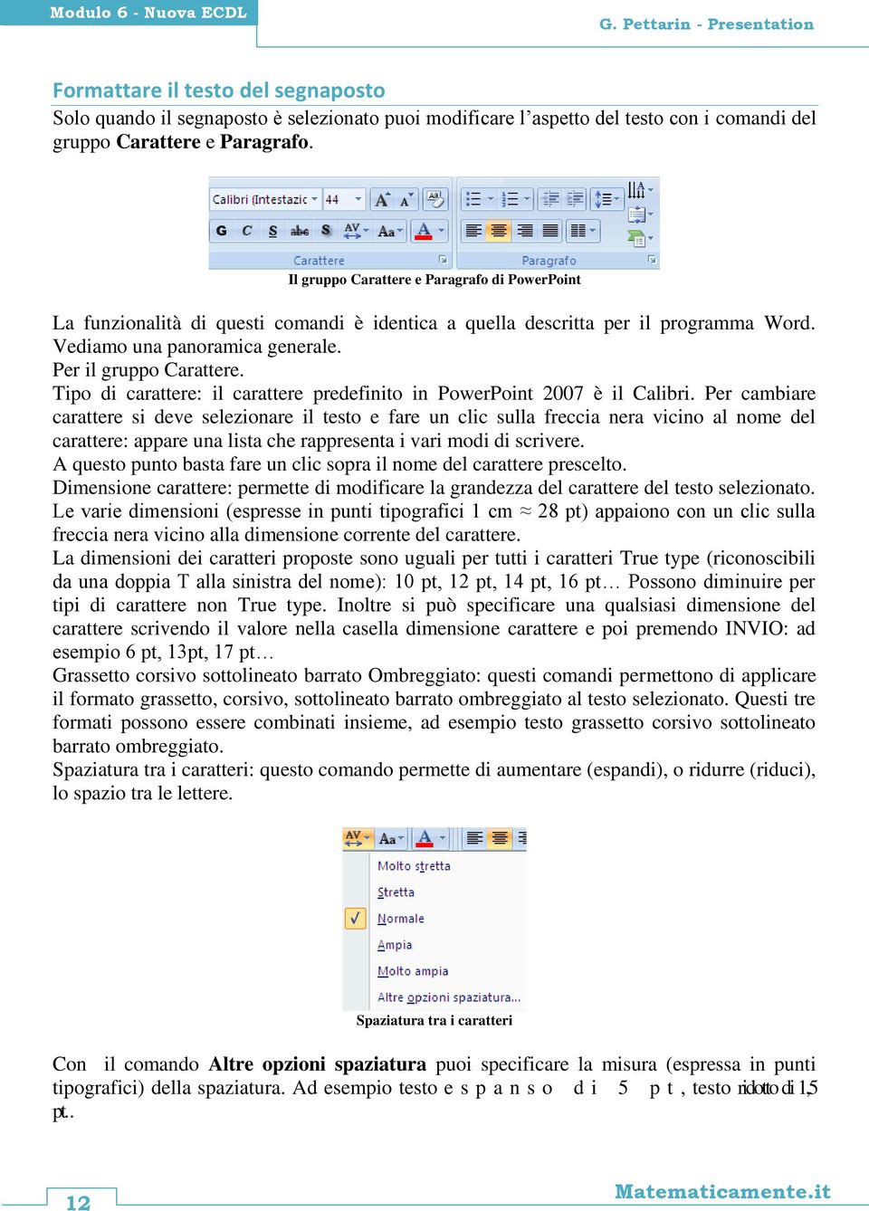 Il gruppo Carattere e Paragrafo di PowerPoint La funzionalità di questi comandi è identica a quella descritta per il programma Word. Vediamo una panoramica generale. Per il gruppo Carattere.