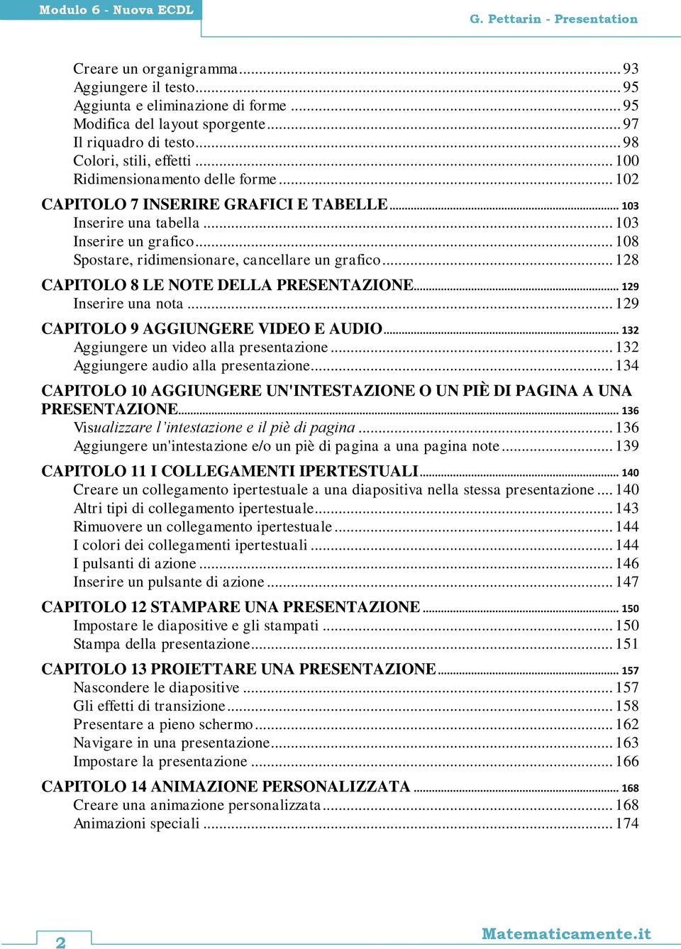 .. 108 Spostare, ridimensionare, cancellare un grafico... 128 CAPITOLO 8 LE NOTE DELLA PRESENTAZIONE... 129 Inserire una nota... 129 CAPITOLO 9 AGGIUNGERE VIDEO E AUDIO.