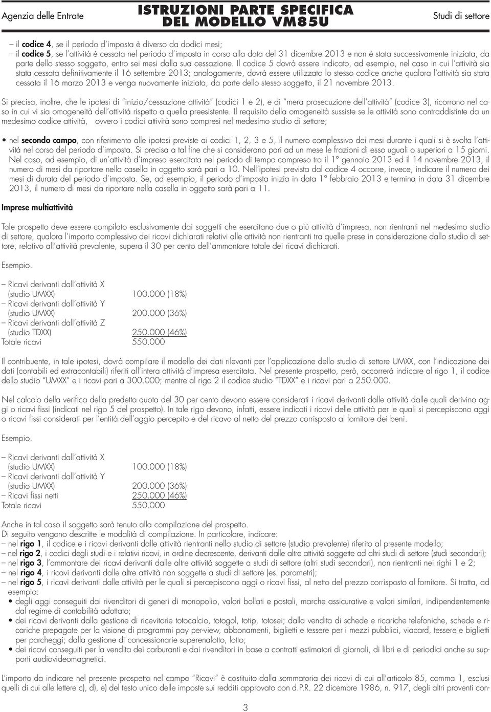 Il codice 5 dovrà essere indicato, ad esempio, nel caso in cui l attività sia stata cessata definitivamente il 16 settembre 2013; analogamente, dovrà essere utilizzato lo stesso codice anche qualora