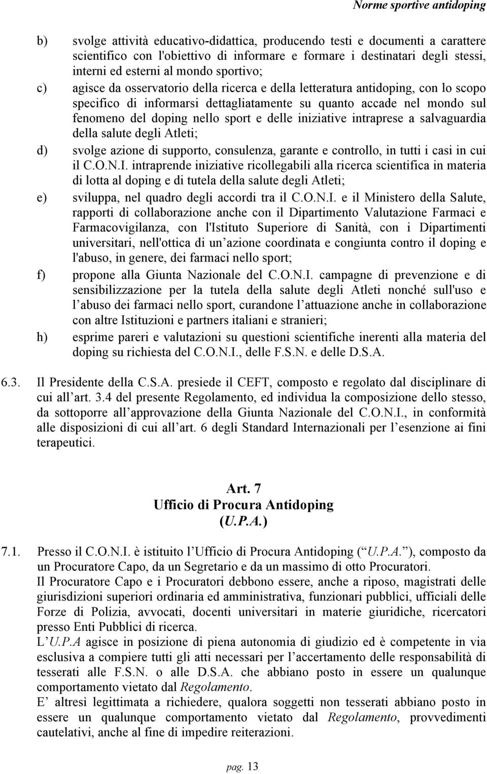 iniziative intraprese a salvaguardia della salute degli Atleti; d) svolge azione di supporto, consulenza, garante e controllo, in tutti i casi in cui il C.O.N.I.