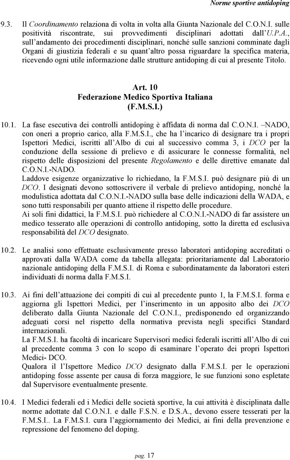 informazione dalle strutture antidoping di cui al presente Titolo. Art. 10 Federazione Medico Sportiva Italiana (F.M.S.I.) 10.1. La fase esecutiva dei controlli antidoping è affidata di norma dal C.O.