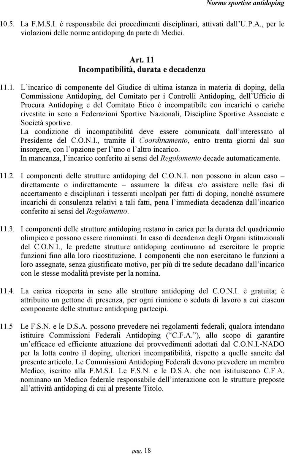 Etico è incompatibile con incarichi o cariche rivestite in seno a Federazioni Sportive Nazionali, Discipline Sportive Associate e Società sportive.