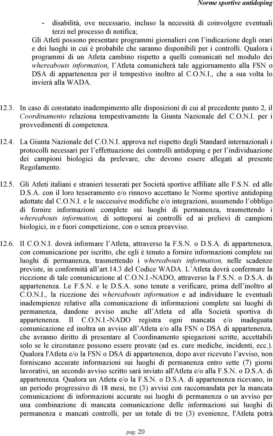 Qualora i programmi di un Atleta cambino rispetto a quelli comunicati nel modulo dei whereabouts information, l Atleta comunicherà tale aggiornamento alla FSN o DSA di appartenenza per il tempestivo