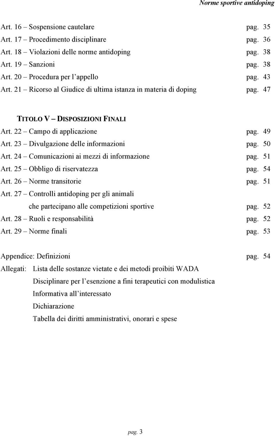 24 Comunicazioni ai mezzi di informazione pag. 51 Art. 25 Obbligo di riservatezza pag. 54 Art. 26 Norme transitorie pag. 51 Art. 27 Controlli antidoping per gli animali che partecipano alle competizioni sportive pag.