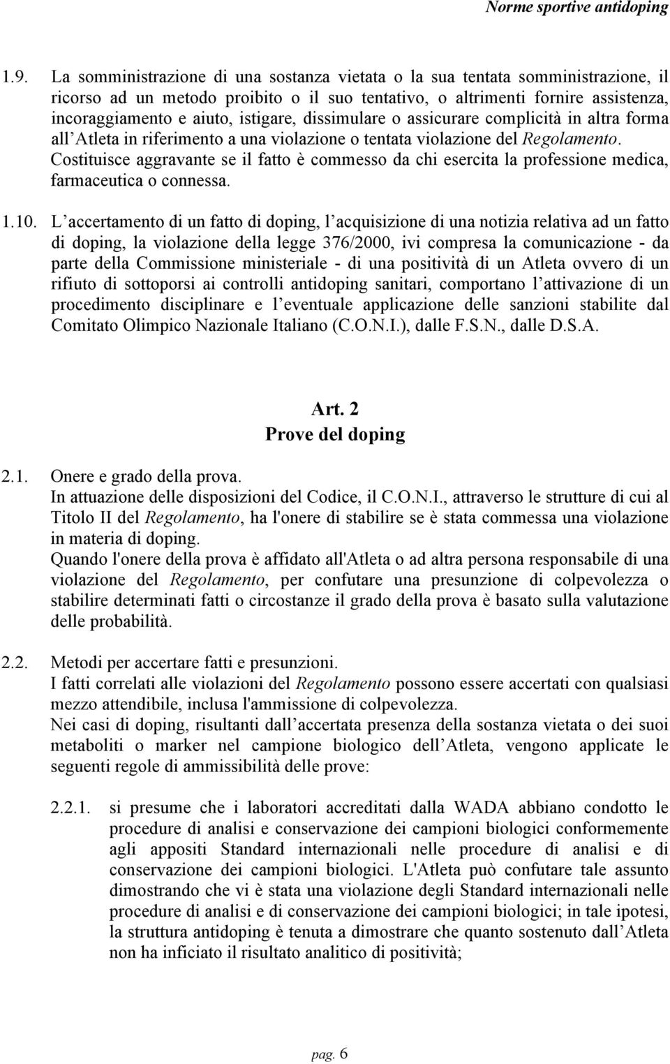 Costituisce aggravante se il fatto è commesso da chi esercita la professione medica, farmaceutica o connessa. 1.10.